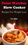 Point Watcher Slow Cooker Recipes For Weight Loss: Delicious And Healthy Slow Cooker Recipes For Weight Loss - Laurence Smith