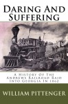 Daring And Suffering: A History Of The Andrews Railroad Raid Into Georgia In 1862 - William Pittenger