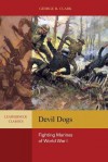 Devil Dogs: Fighting Marines of World War I (Leatherneck Classics) - George B. Clark