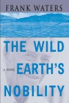 Wild Earth's Nobility: Book 1 Pike'S Peak Trilogy - Frank Waters, Joseph T. Gordon