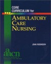 Core Curriculum For Ambulatory Care Nursing - Joan Robinson