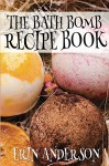 The Bath Bomb Recipe Book - Erin Anderson