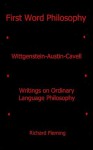 First Word Philosophy: Wittgenstein Austin Cavell, Writings On Ordinary Language Philosophy - Richard Fleming