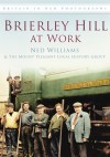 Brierley Hill at Work. Ned Williams & the Mount Pleasant Local History Group - Ned Williams