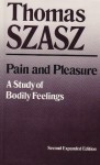 Pain and Pleasure: A Study of Bodily Feelings - Thomas Stephen Szasz