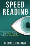 Speed Reading: Your Fast Track Ticket to Knowledge: Speed Reading, Speed Reading Practice, Speed Reading Techniques, Read Faster, Increase your Reading ... Reading Course, Speed Reading Exercises) - Michael Chapman, Mark Speer, Hanna Reading, Alan Speed Reading, Melody Speed Reading Techniques