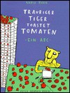 Trauriger Tiger toastet Tomaten. Ein ABC. - Nadia Budde