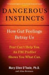 Dangerous Instincts: How Gut Feelings Betray Us by O'Toole Ph.D, Mary Ellen, Bowman, Alisa (2011) Hardcover - Mary Ellen, Bowman, Alisa O'Toole Ph.D