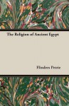 The Religion of Ancient Egypt - William Matthew Flinders Petrie