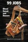 99 Jobs: Blood, Sweat, and Houses - Joe Cottonwood