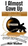 I Almost Gave Up: How I Made it Over Depression and Inadequacy - Ron Walker