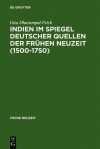 Indien Im Spiegel Deutscher Quellen Der Fruhen Neuzeit (1500-1750): Studien Zu Einer Interkulturellen Konstellation - Gita Dharampal-Frick