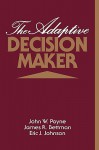 The Adaptive Decision Maker - John W. Payne, James R. Bettman, Eric J. Johnson