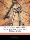 An Essay on Abstinence from Animal Food: As a Moral Duty - Joseph Ritson