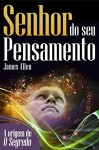 Senhor do seu pensamento: Transforme sua vida com o poder da mente (Portuguese Edition) - James Allen