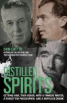 Distilled Spirits -- Getting High, Then Sober, With a Famous Writer, a Forgotten Philosopher, and a Hopeless Drunk - Don Lattin