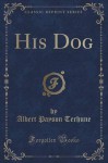 His Dog (Classic Reprint) - Albert Payson Terhune