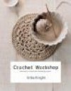 Crochet Workshop: Learn to Crochet with 20 Inspiring Projects - Erika Knight