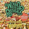 Would You Rather...? Terrifically Twisted: Over 300 Crazy Questions! - Justin Heimberg, David Gomberg