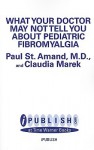 What Your Doctor May Not Tell You About Pediatric Fibromyalgia - R. Paul St. Amand, Claudia Craig Marek