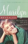 Marilyn Revealed: The Ambitious Life of an American Icon - Ted Schwarz