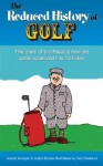 The Reduced History of Golf: The Story of the Royal & Ancient Game Squeezed Into 72 Holes - Aubrey Ganguly, Justyn Barnes