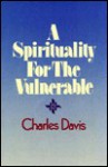 A Spirituality For The Vulnerable - Charles Davis