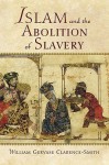 Islam and the Abolition of Slavery - William Gervase Clarence-Smith