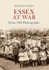 Essex at War from Old Photographs - Michael Foley