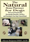 The Natural Natural Home Pharmacy for Dogs: How to Use Practical Tips, Homeopathic Remedies, Nutrition,and Training for Your Dog's Natural Heath - Allyson McQuinn, Joanne MacMillan, Diane Nowlan, Marla Pantaleo, Jeff Korentayer, Katherine Privée