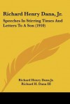 Speeches in Stirring Times and Letters to a Son - Richard Henry Dana Jr., Richard H. Dana III