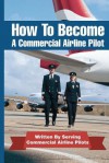 How To Become A Commercial Airline Pilot: Written By Serving Commercial Airline Pilots: 1 - Jason Cohen