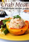 Crab Meat :The Ultimate Recipe Guide - Over 30 Delicious & Best Selling Recipes - Susan Hewsten, Encore Books