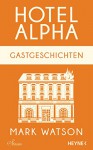 Gastgeschichten: Hotel Alpha. Stories - Mark Watson