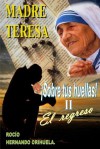 Madre Teresa...¡Sobre tus huellas! ll - El regreso (Novela basada en las enseñanzas de Madre Teresa (Colección Madre Teresa) (Spanish Edition) - Rocio Hernando Orihuela