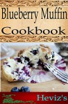 Blueberry Muffin 101. Delicious, Nutritious, Low Budget, Mouth Watering Blueberry Muffin Cookbook - Heviz's