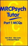 MRCPysch Tutor: MCQs for the MRCPsych: Pt. 1 - Kamaldeep Bhui, Alex Lewis