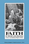 Faith in Theory and Practice: Essays on Justifying Religious Belief - Elizabeth Schmidt Radcliffe, Carol J. White