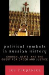 Political Symbols in Russian History: Church, State, and the Quest for Order and Justice - Lee Trepanier