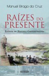 Raízes do presente. Estudos de História Contemporânea - Manuel Braga da Cruz