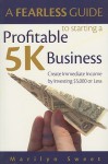 A Fearless Guide To Starting A Profitable 5 K Business: Create Immediate Income By Investing 5,000 Dollars Or Less - Marilyn Sweet