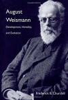 August Weismann: Development, Heredity, and Evolution - Frederick B. Churchill