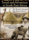 Travel and Adventure In South-East Africa: Being the Narrative of the Last Eleven Years Spent by the Author on the Zambesi and Its Tributaries - Frederick Courteney Selous