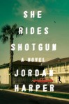 She Rides Shotgun: A Novel - Jordan Harper