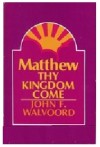 Matthew: Thy kingdom come - John F. Walvoord