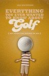 Everything You Ever Wanted to Know about Golf But Were Too Afraid to Ask - Iain Macintosh