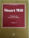 Stuart Mill - Princípios de Economia Política, Volume I (Os Economistas) - John Stuart Mill