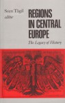 Regions in Central Europe: The Legacy of History (Central European Studies) - Sven Tägil