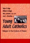 Young Adult Catholics: Religion in the Culture of Choice - Dean R. Hoge, Mary Johnson