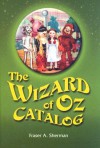 The Wizard of Oz Catalog: L. Frank Baums Novel, Its Sequels and Their Adaptations for Stage, Television, Movies, Radio, Music Videos, Comic Books, Commercials and More - Fraser A. Sherman